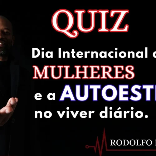 Quiz Dia Internacional das Mulheres e a Autoestima no Viver diário.